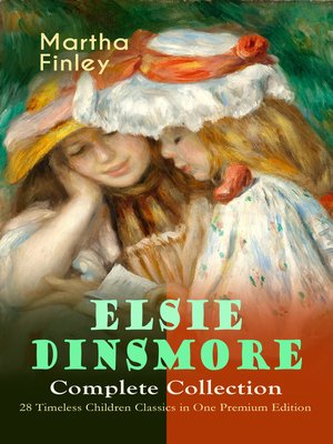 cover image of Elsie Dinsmore Complete Collection – 28 Timeless Children Classics in One Premium Edition